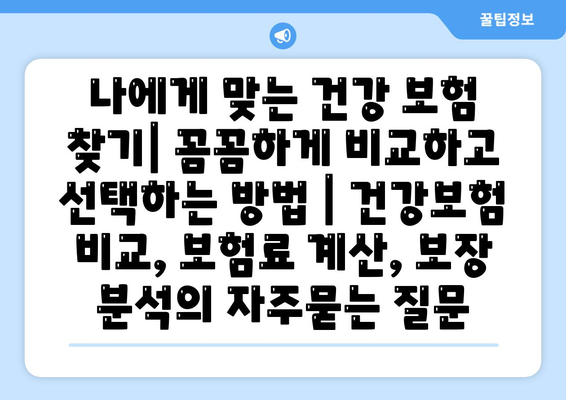 나에게 맞는 건강 보험 찾기| 꼼꼼하게 비교하고 선택하는 방법 | 건강보험 비교, 보험료 계산, 보장 분석