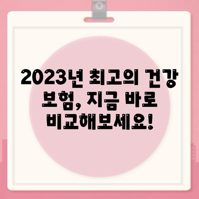 나에게 딱 맞는 건강 보험 찾기| 2023년 최고의 건강 보험 추천 가이드 | 건강 보험 비교, 보장 분석, 추천 팁