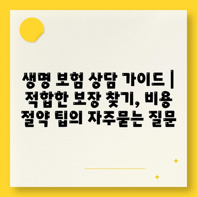 생명 보험 상담 가이드 | 적합한 보장 찾기, 비용 절약 팁