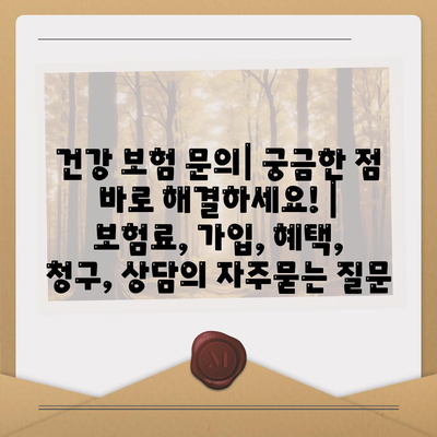 건강 보험 문의| 궁금한 점 바로 해결하세요! | 보험료, 가입, 혜택, 청구, 상담