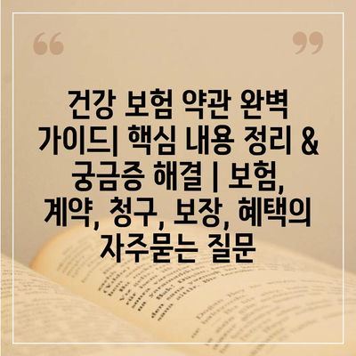 건강 보험 약관 완벽 가이드| 핵심 내용 정리 & 궁금증 해결 | 보험, 계약, 청구, 보장, 혜택