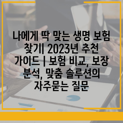 나에게 딱 맞는 생명 보험 찾기| 2023년 추천 가이드 | 보험 비교, 보장 분석, 맞춤 솔루션