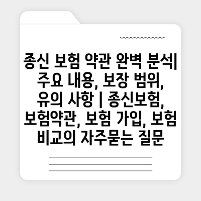 종신 보험 약관 완벽 분석| 주요 내용, 보장 범위, 유의 사항 | 종신보험, 보험약관, 보험 가입, 보험 비교