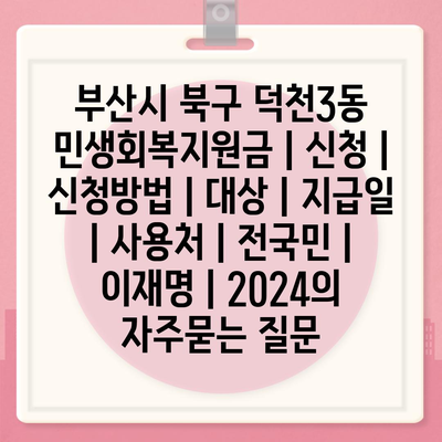 부산시 북구 덕천3동 민생회복지원금 | 신청 | 신청방법 | 대상 | 지급일 | 사용처 | 전국민 | 이재명 | 2024