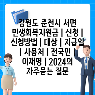 강원도 춘천시 서면 민생회복지원금 | 신청 | 신청방법 | 대상 | 지급일 | 사용처 | 전국민 | 이재명 | 2024