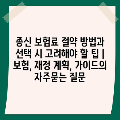 종신 보험료 절약 방법과 선택 시 고려해야 할 팁 | 보험, 재정 계획, 가이드