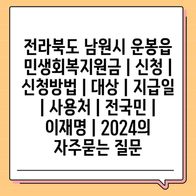 전라북도 남원시 운봉읍 민생회복지원금 | 신청 | 신청방법 | 대상 | 지급일 | 사용처 | 전국민 | 이재명 | 2024