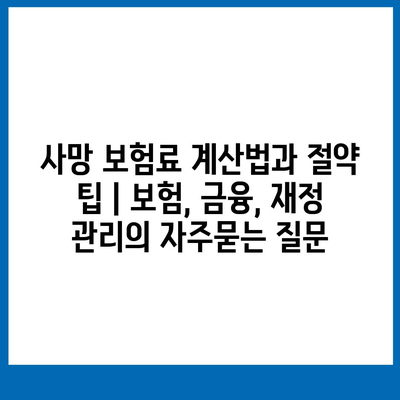 사망 보험료 계산법과 절약 팁 | 보험, 금융, 재정 관리