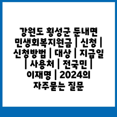 강원도 횡성군 둔내면 민생회복지원금 | 신청 | 신청방법 | 대상 | 지급일 | 사용처 | 전국민 | 이재명 | 2024