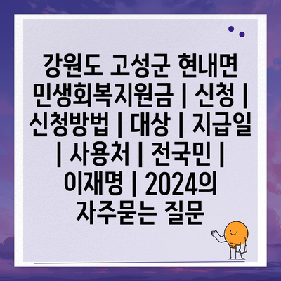 강원도 고성군 현내면 민생회복지원금 | 신청 | 신청방법 | 대상 | 지급일 | 사용처 | 전국민 | 이재명 | 2024