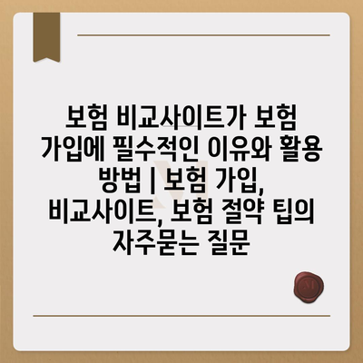 보험 비교사이트가 보험 가입에 필수적인 이유와 활용 방법 | 보험 가입, 비교사이트, 보험 절약 팁