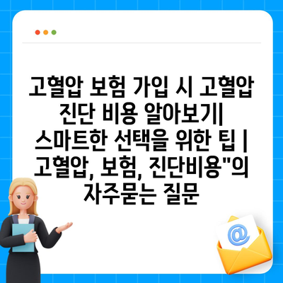 고혈압 보험 가입 시 고혈압 진단 비용 알아보기| 스마트한 선택을 위한 팁 | 고혈압, 보험, 진단비용"