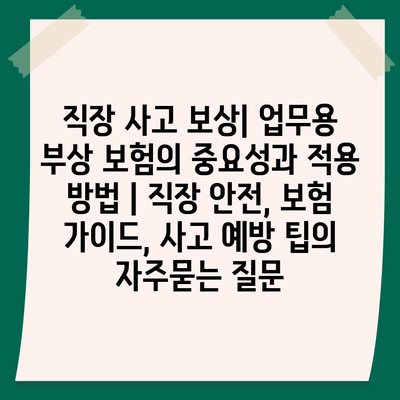 직장 사고 보상| 업무용 부상 보험의 중요성과 적용 방법 | 직장 안전, 보험 가이드, 사고 예방 팁