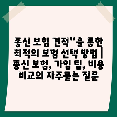 종신 보험 견적"을 통한 최적의 보험 선택 방법 | 종신 보험, 가입 팁, 비용 비교