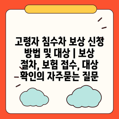 고령자 침수차 보상 신청 방법 및 대상 | 보상 절차, 보험 접수, 대상 확인