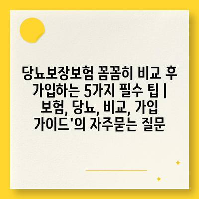 당뇨보장보험 꼼꼼히 비교 후 가입하는 5가지 필수 팁 | 보험, 당뇨, 비교, 가입 가이드