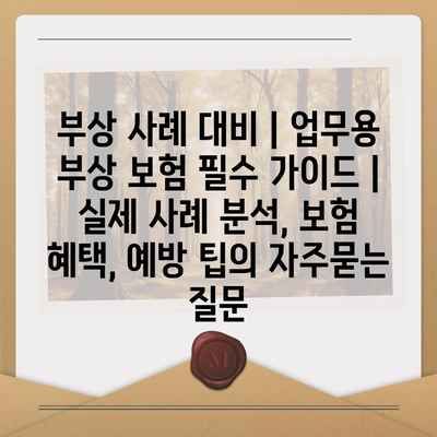 부상 사례 대비 | 업무용 부상 보험 필수 가이드 | 실제 사례 분석, 보험 혜택, 예방 팁