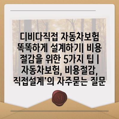 디비다직접 자동차보험 똑똑하게 설계하기| 비용 절감을 위한 5가지 팁 | 자동차보험, 비용절감, 직접설계