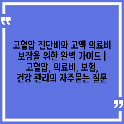 고혈압 진단비와 고액 의료비 보장을 위한 완벽 가이드 | 고혈압, 의료비, 보험, 건강 관리