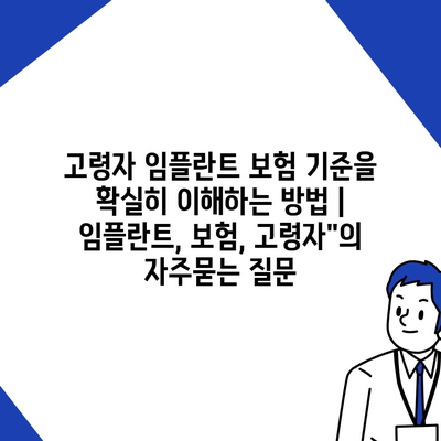 고령자 임플란트 보험 기준을 확실히 이해하는 방법 | 임플란트, 보험, 고령자"