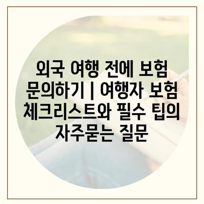 외국 여행 전에 보험 문의하기 | 여행자 보험 체크리스트와 필수 팁