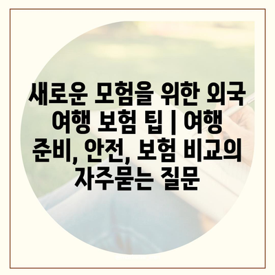 새로운 모험을 위한 외국 여행 보험 팁 | 여행 준비, 안전, 보험 비교