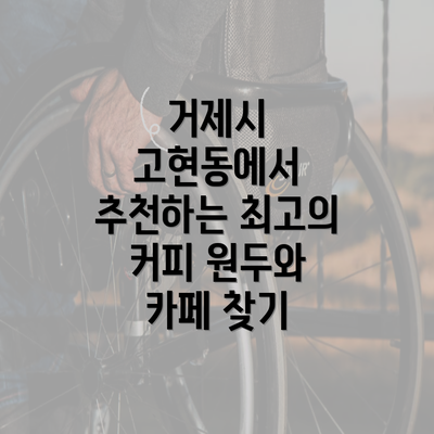 거제시 고현동에서 추천하는 최고의 커피 원두와 카페 찾기