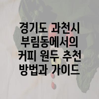 경기도 과천시 부림동에서의 커피 원두 추천 방법과 가이드