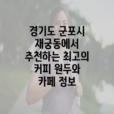 경기도 군포시 재궁동에서 추천하는 최고의 커피 원두와 카페 정보