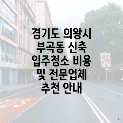 경기도 의왕시 부곡동 신축 입주청소 비용 및 전문업체 추천 안내