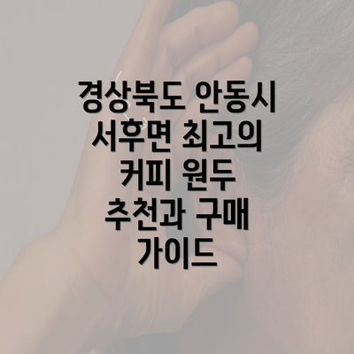 경상북도 안동시 서후면 최고의 커피 원두 추천과 구매 가이드