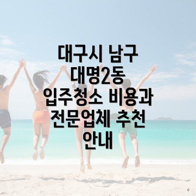 대구시 남구 대명2동 입주청소 비용과 전문업체 추천 안내