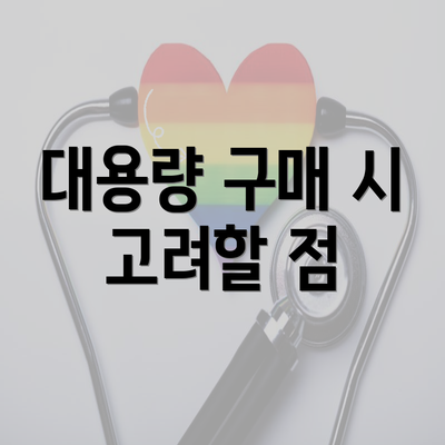 대용량 구매 시 고려할 점