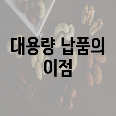 대용량 납품의 이점