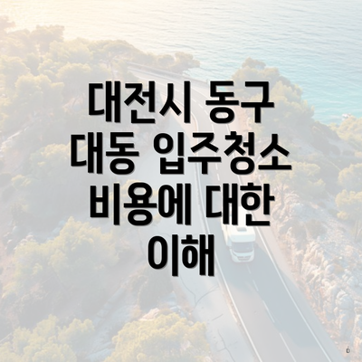 대전시 동구 대동 입주청소 비용에 대한 이해