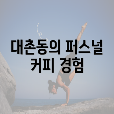 대촌동의 퍼스널 커피 경험