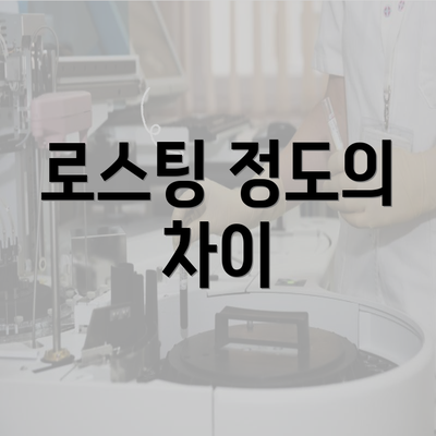 로스팅 정도의 차이