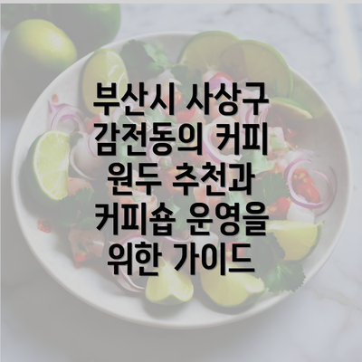 부산시 사상구 감전동의 커피 원두 추천과 커피숍 운영을 위한 가이드