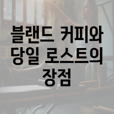 블랜드 커피와 당일 로스트의 장점