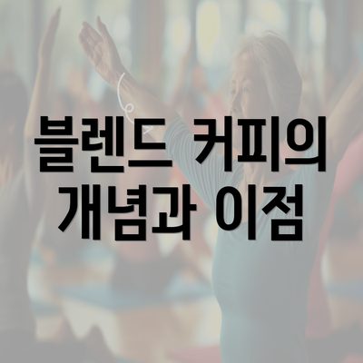 블렌드 커피의 개념과 이점