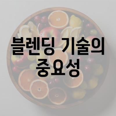 블렌딩 기술의 중요성