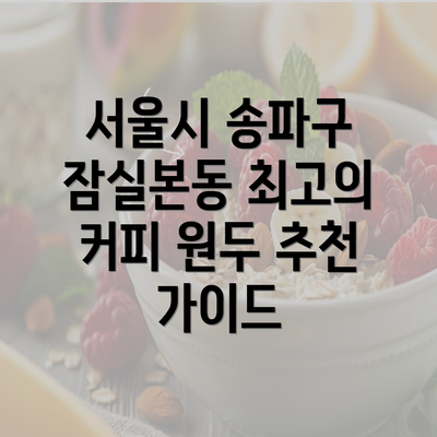 서울시 송파구 잠실본동 최고의 커피 원두 추천 가이드