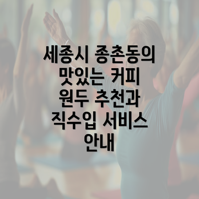 세종시 종촌동의 맛있는 커피 원두 추천과 직수입 서비스 안내