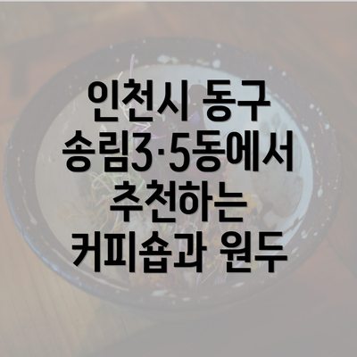 인천시 동구 송림3·5동에서 추천하는 커피숍과 원두