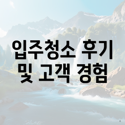 입주청소 후기 및 고객 경험