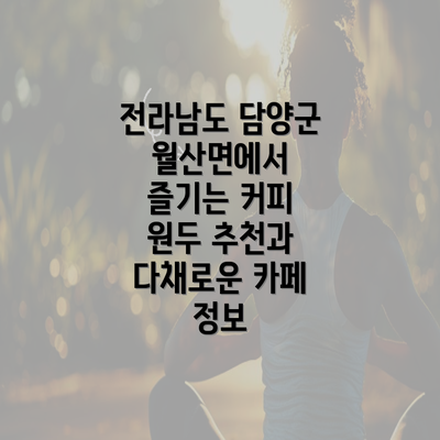 전라남도 담양군 월산면에서 즐기는 커피 원두 추천과 다채로운 카페 정보