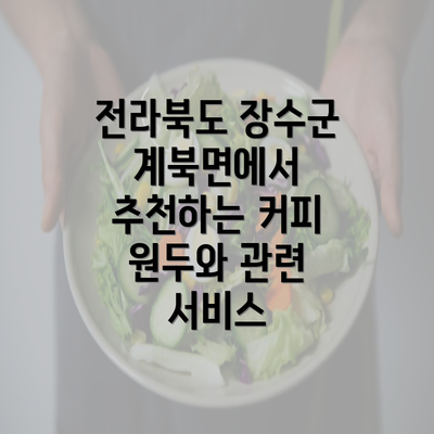 전라북도 장수군 계북면에서 추천하는 커피 원두와 관련 서비스