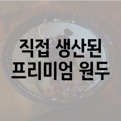 직접 생산된 프리미엄 원두