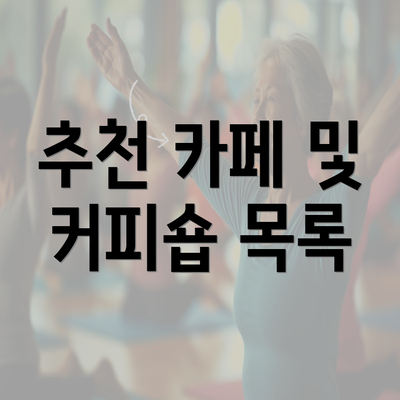 추천 카페 및 커피숍 목록