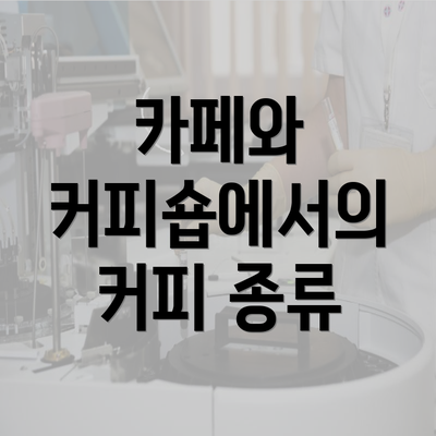 카페와 커피숍에서의 커피 종류